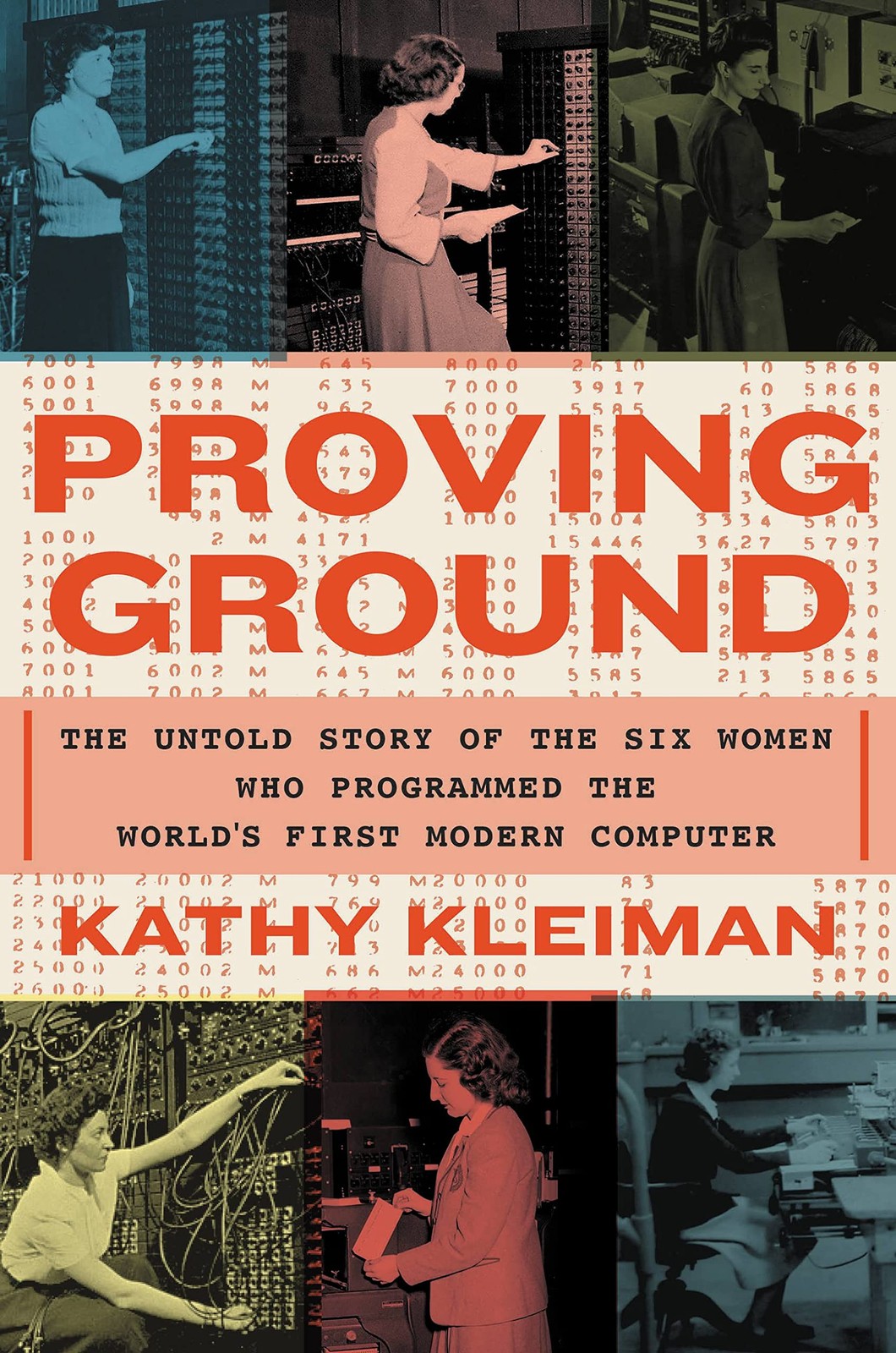 Proving Ground : The Untold Story of the Six Women Who Programmed the World&rsquo;s…