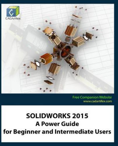 SOLIDWORKS 2015: A Power Guide for Beginner and Intermediate Users, CADArtifex,