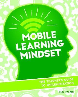 Mobile Learning Mindset: The Teacher&rsquo;s Guide to Implementation, Hooker, Carl, Go