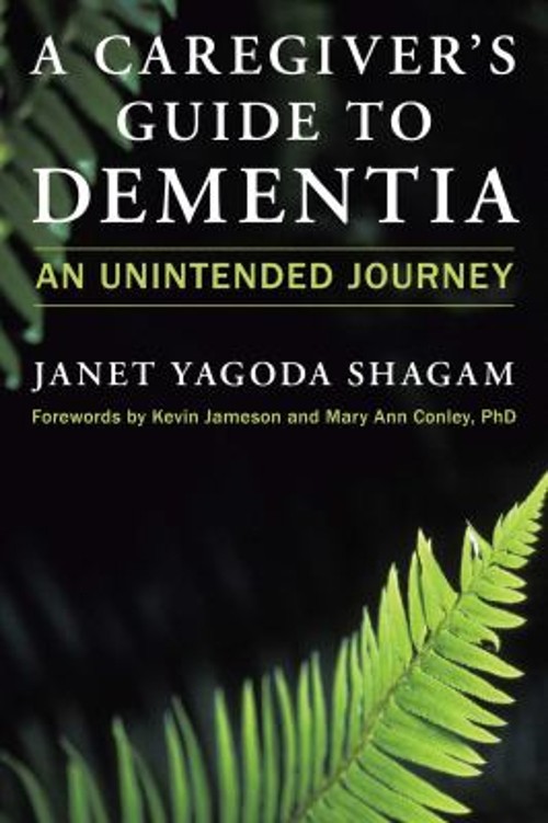 A Caregiver&rsquo;s Guide to Dementia : An Unintended Journey Janet Yag