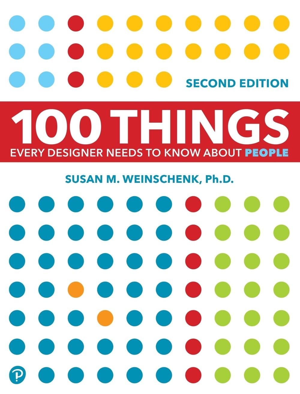 100 Things Every Designer Needs to Know About People 2nd Edition by Susan Weinsc