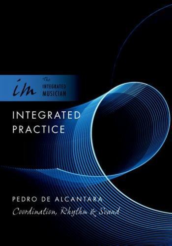 The Integrated Musician Ser.: Integrated Practice : Coordination, Rhythm and…