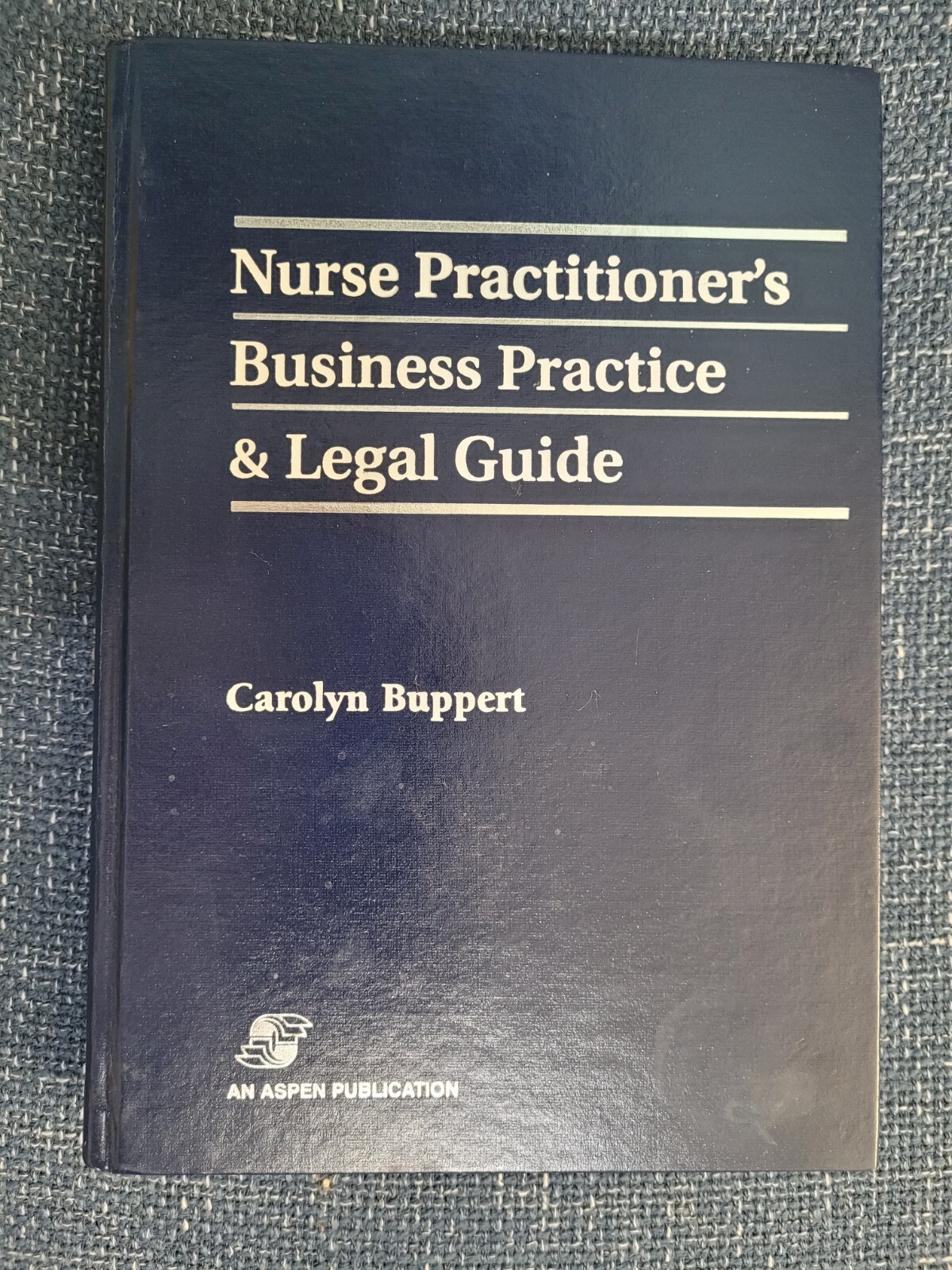 NURSE PRACTITIONER&rsquo;S BUSINESS PRACTICE AND LEGAL GUIDE By Carolyn Buppert