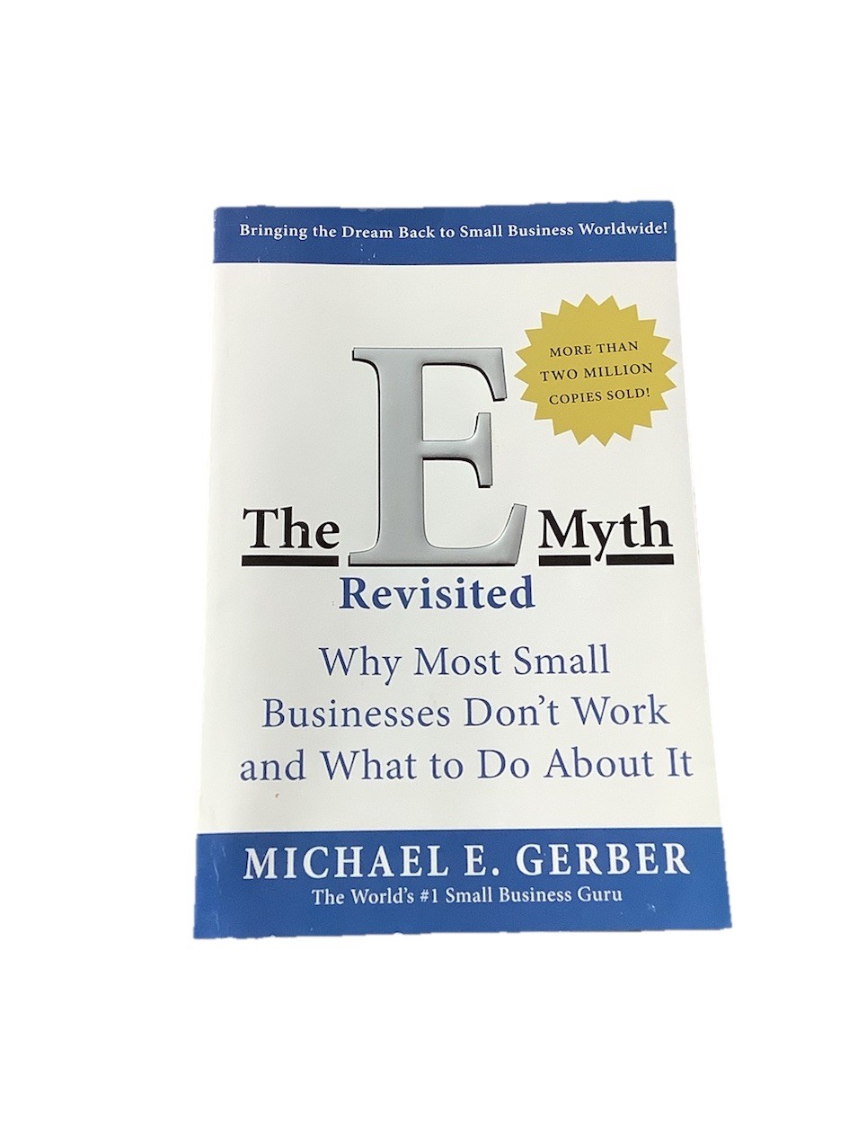 The E-Myth Revisited: Why Most Small Businesses Don&rsquo;t Work … By Michael Gerber