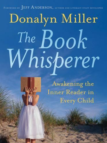 The Book Whisperer : Awakening the Inner Reader in Every Child by Donalyn Miller