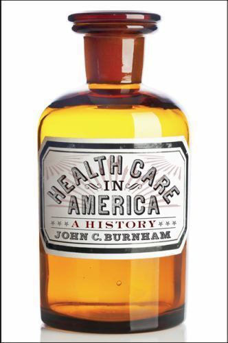 Health Care in America: A History by Burnham, John C. C.