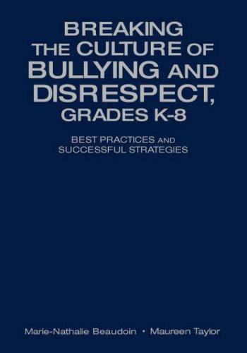 Breaking the Culture of Bullying and Disrespect, Grades K-8: Best Practices …