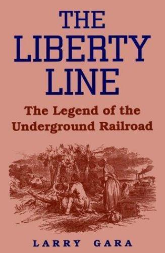The Liberty Line: The Legend of the Underground Railroad by Gara, Larry
