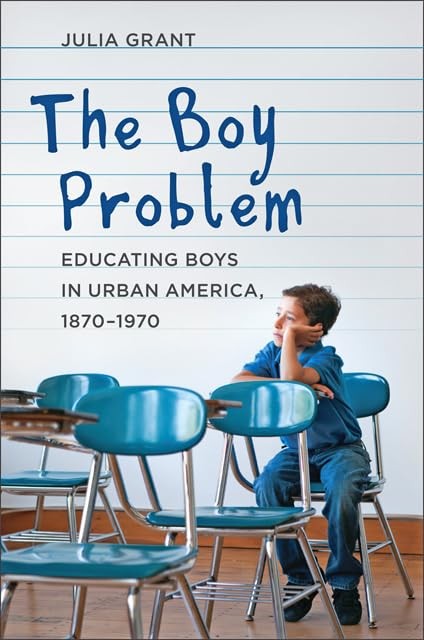 The Boy Problem: Educating Boys in Urban America, 1870–1970