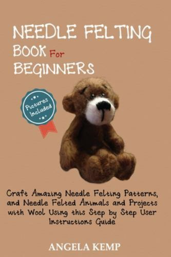 Needle Felting Book for Beginners: Craft Amazing Needle Felting Patterns, an…