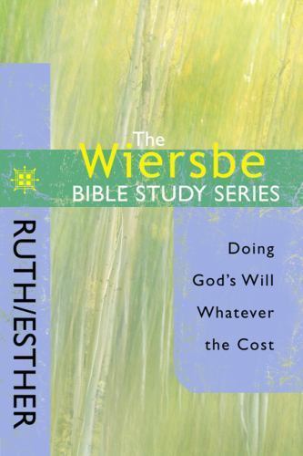 The Wiersbe Bible Study Series: Ruth / Esther: Doing God&rsquo;s Will Whatever the…