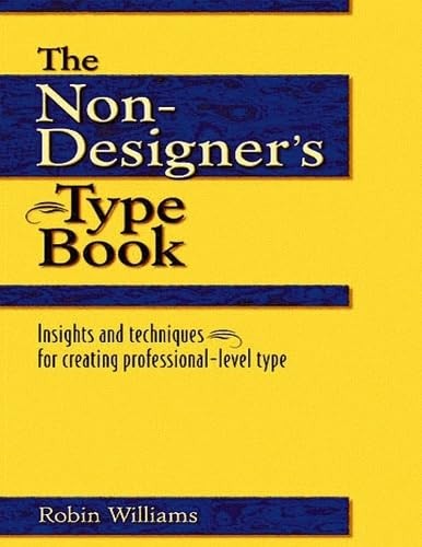 The Non-Designer&rsquo;s Type Book : Insights and Techniques for Creating Professiona