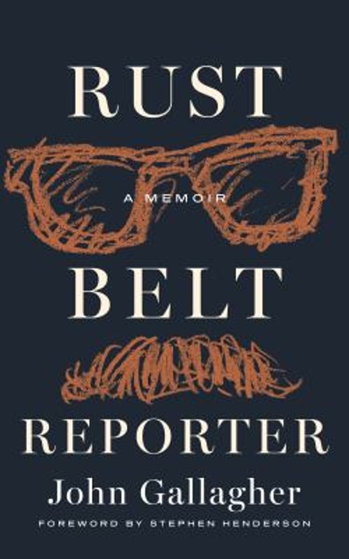 Rust Belt Reporter : A Memoir Hardcover John Gallagher