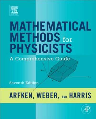 Mathematical Methods for Physicists: A Comprehensive Guide by George B Arfken