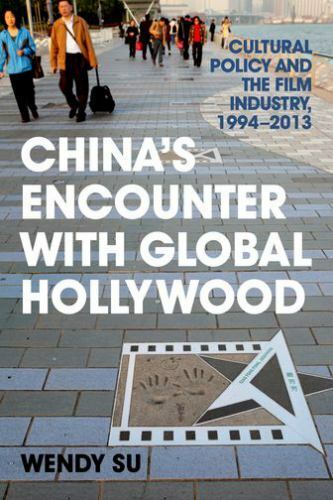 China&rsquo;s Encounter with Global Hollywood: Cultural Policy and the Film Industry,