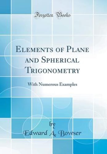 Elements of Plane and Spherical Trigonometry: With Numerous Examples (Classic