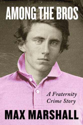 Among the Bros: A Fraternity Crime Story – Hardcover By Marshall, Max – GOOD