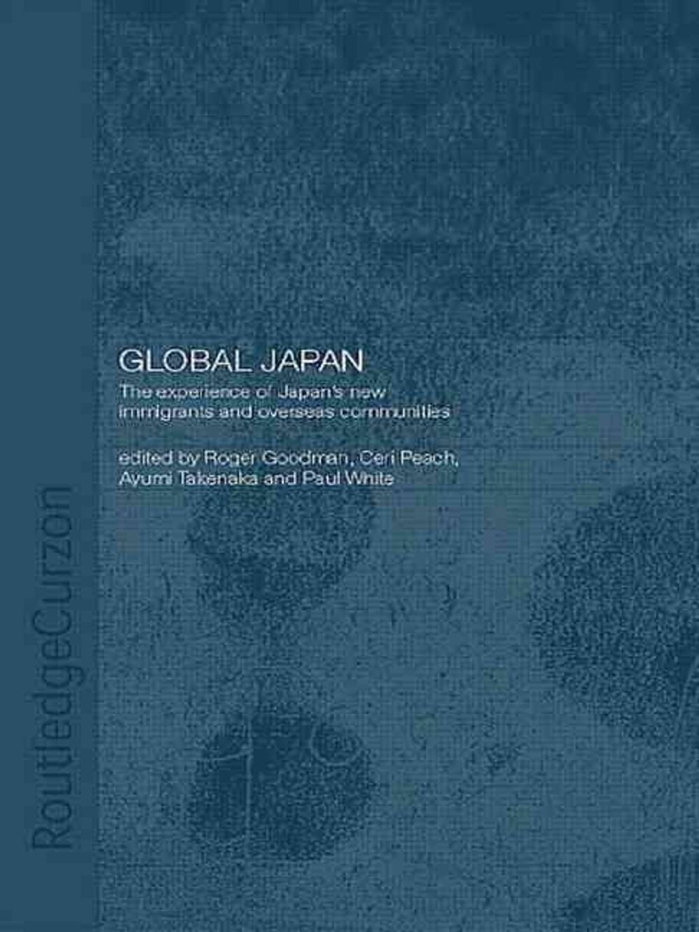 Global Japan: The Experience of Japan&rsquo;s New Immigrant and Overseas Communities b