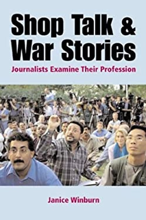 Shop Talk and War Stories : Journalists Examine Their Profession