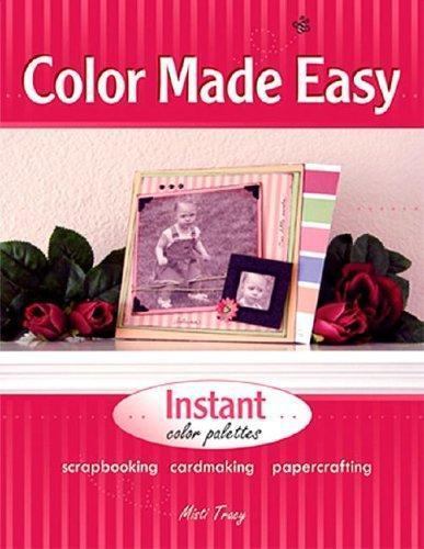 Color Made Easy: Scrapbooking, Cardmaking, Papercrafting by Misti Tracy