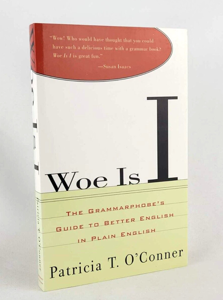 WOE IS I: THE GRAMMARPHOBE&rsquo;S GUIDE TO BETTER ENGLISH by Patricia T. O&rsquo;Conner