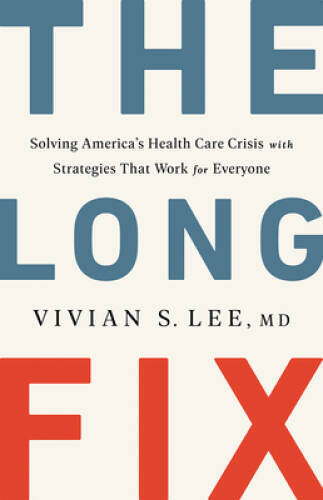 The Long Fix: Solving America&rsquo;s Health Care Crisis with Strategies that W – GOOD