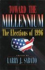 TOWARD THE MILLENNIUM: THE ELECTIONS OF 1996 By Larry J. Sabato **Excellent**