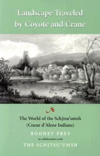 Landscape Traveled by Coyote and Crane: The World of the Schitsu&rsquo;umsh