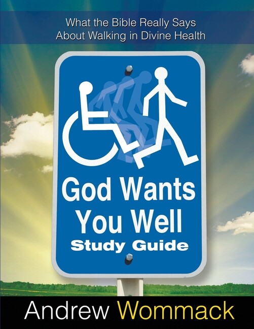 God Wants You Well Study Guide: What The Bible Really Says About Walking In…