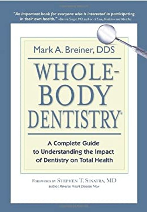 Whole-Body Dentistry® : A Complete Guide to Understanding the Imp