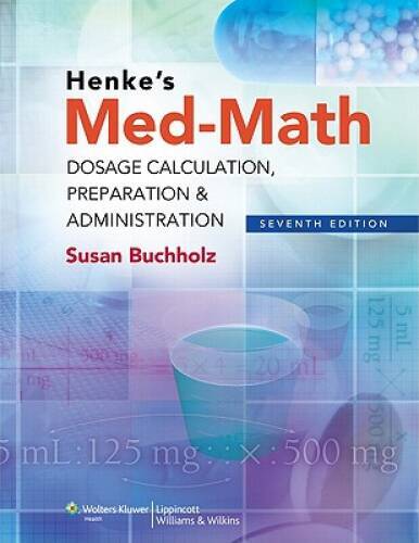 Henke&rsquo;s Med-Math: Dosage Calculation, Preparation & Administration, 7th – GOOD