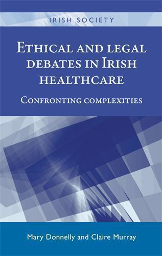 Ethical and Legal Debates in Irish Healthcare : Confronting Complexities, Har…