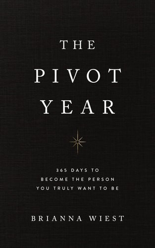 The Pivot Year: 365 Days To Become The Person You Truly Want To Be by Brianna Wi