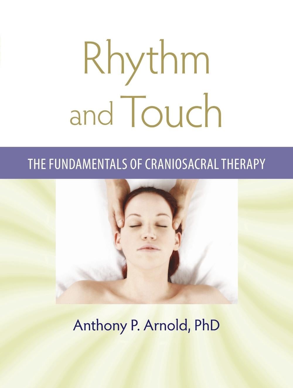 Rhythm and Touch: The Fundamentals of Craniosacral Therapy by Anthony P. Arnold