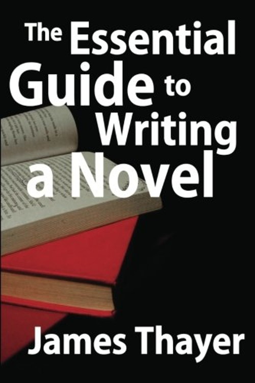 The Essential Guide to Writing a Novel : A Complete and Concise M