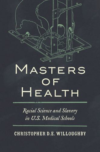 Masters of Health: Racial Science and Slavery in U.S. Medical Schools – Willough