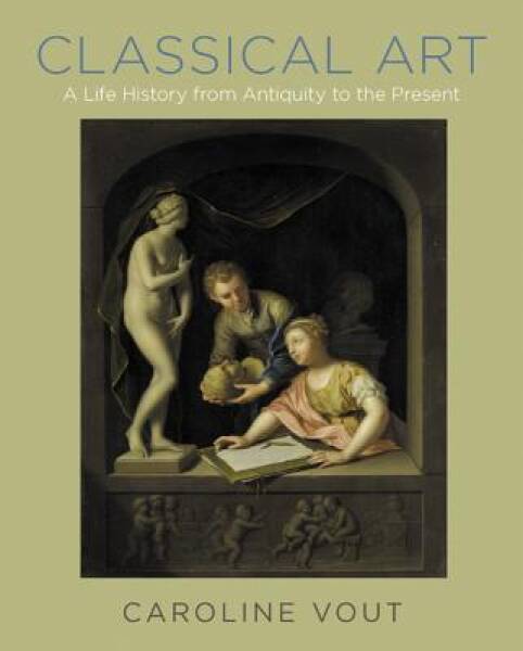 Classical Art: A Life History from Antiquity to the Present – Hardcover – GOOD