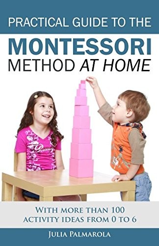 PRACTICAL GUIDE TO THE MONTESSORI METHOD AT HOME: WITH By Julia Palmarola *VG+*