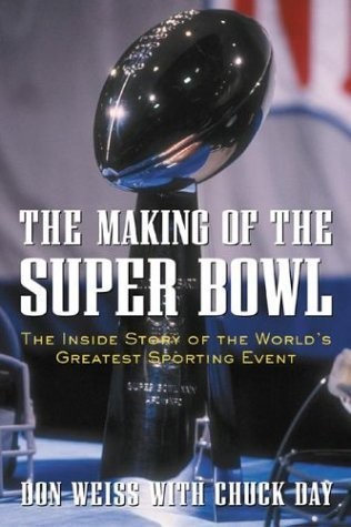 The Making of the Super Bowl : The Inside Story of the World&rsquo;s Greatest Spor…