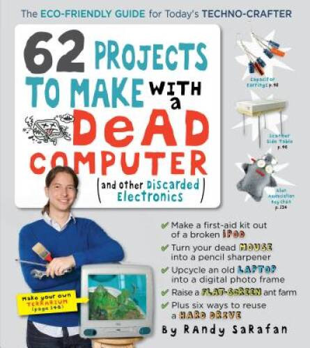62 Projects to Make with a Dead Computer: (And Other Discarded – VERY GOOD