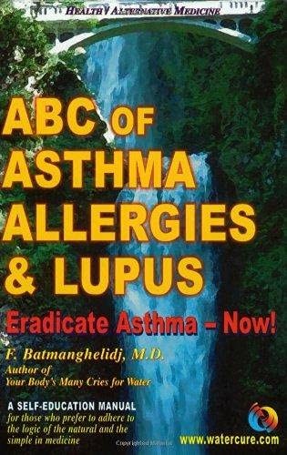 ABC of Asthma, Allergies and Lupus: Eradicate Asthma – Now! – Batmanghelidj,…
