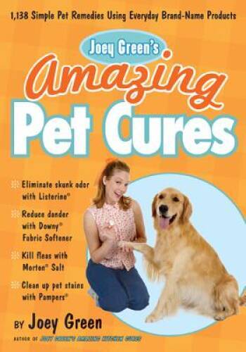 Joey Green&rsquo;s Amazing Pet Cures: 1,138 Simple Pet Remedies Using Everyday – GOOD