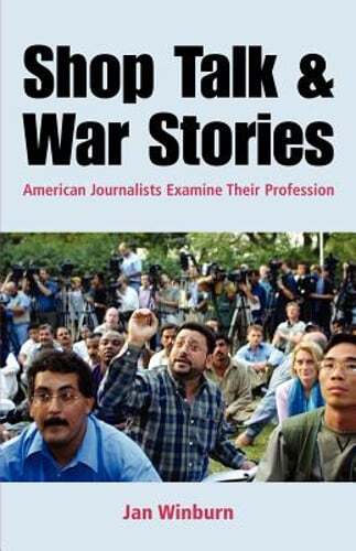Shop Talk and War Stories: Journalists Examine Their Profession by Winburn: Used