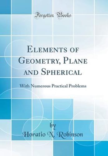 Elements of Geometry, Plane and Spherical: With Numerous Practical Problems
