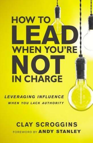 How to Lead When You&rsquo;re Not in Charge: Leveraging Influence When You – VERY GOOD