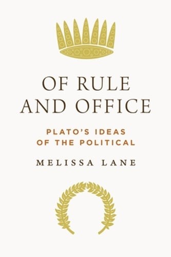 Of Rule and Office: Plato&rsquo;s Ideas of the Political by Melissa Lane: New