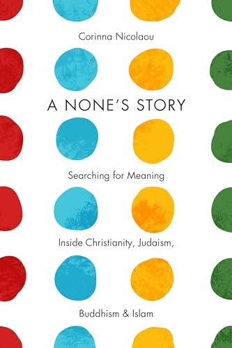A None&rsquo;s Story: Searching for Meaning Inside Christianity, Judaism, Buddhism, a
