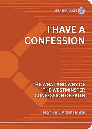 I Have a Confession: The What and Why of the Westminster Confession of Faith, Na