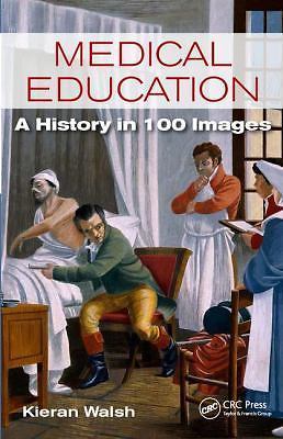 Medical Education: A History in 100 Images by Walsh, Kieran