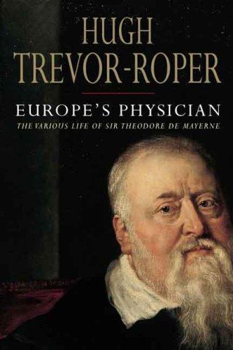 Europe&rsquo;s Physician: The Various Life of Theodore de Mayerne Trevor-Roper, Hugh